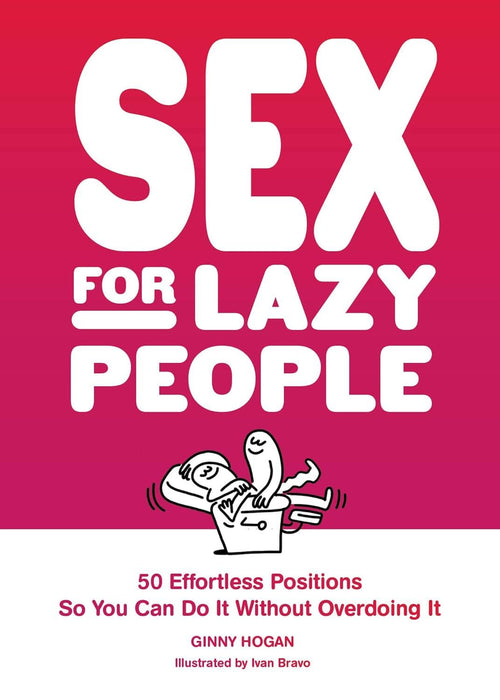Sex for Lazy People: 50 Effortless Positions So You Can Do It without Overdoing It