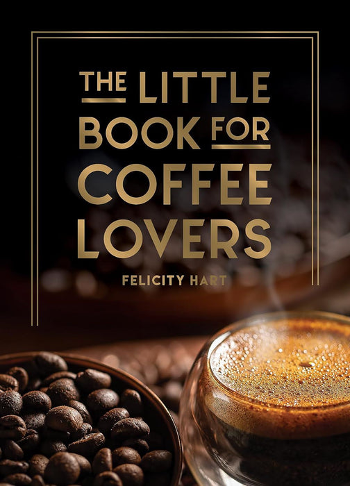 The Little Book for Coffee Lovers: Recipes, Trivia and How to Brew Great Coffee: The Perfect Gift for Any Aspiring Barista (Little Book of)