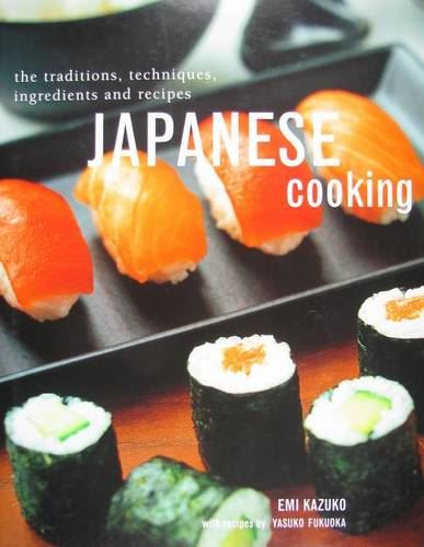 Japanese Cooking: The Traditions, Techniques, Ingredients and Recipes