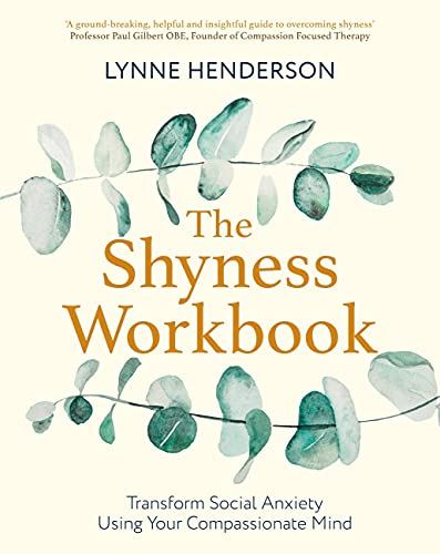 The Shyness Workbook: Take Control of Social Anxiety Using Your Compassionate Mind (Compassion Focused Therapy)