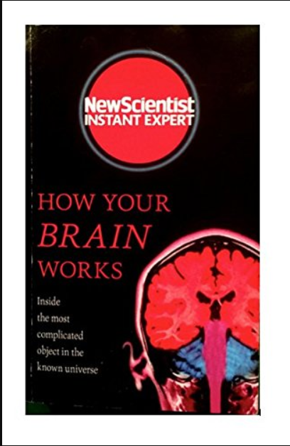 New Scientist Instant Expert: How Your Brain Works