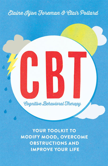 Cognitive Behavioural Therapy: Your Toolkit to Modify Mood, Overcoming Obstructions & Improve Your Life