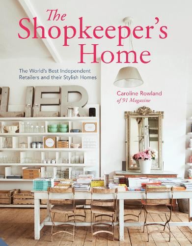 The Shopkeeper's Home: The World's Best Independent Retailers and their Stylish Homes