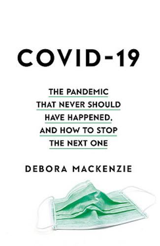 Covid-19: The Pandemic That Never Sould Have Happened And How to Stop the Next One