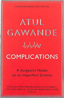 Complications: A Surgeon's Notes on an Imperfect Science