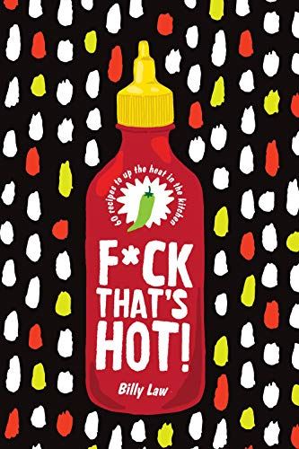 F*ck That's Hot!: 60 recipes to up the heat in the kitchen