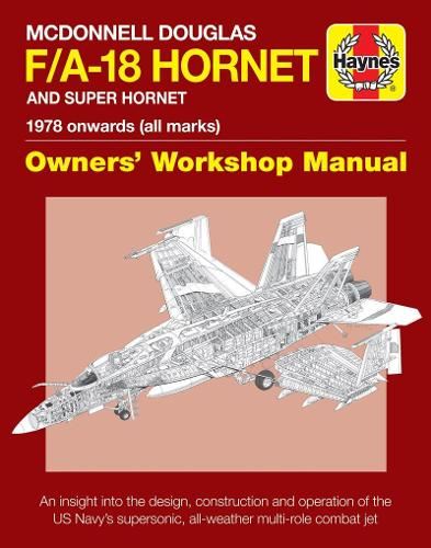 McDonnell Douglas F/A-18 Hornet and Super Hornet: An Insight Into the Design, Construction and Operation of the US Navy's Supersonic, All-Weather ... ... Manual) (Haynes Owners' Workshop Manual)