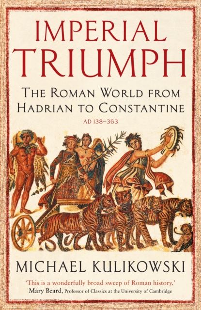 Imperial Triumph: The Roman World from Hadrian to Constantine (AD 138–363) (The Profile History of the Ancient World Series)