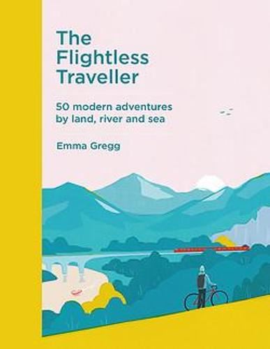 The Flightless Traveller: 50 modern adventures by land, river and sea
