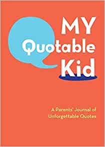 My Quotable Kid: A Parents' Journal of Unforgettable Quotes