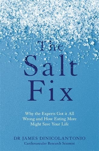 The Salt Fix: Why the Experts Got it All Wrong and How Eating More Might Save Your Life