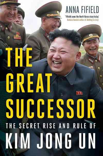 The Great Successor: The Secret Rise and Rule of Kim Jong Un