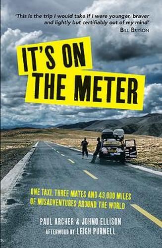 It's on the Meter: One Taxi, Three Mates and 43,000 Miles of Misadventures around the World