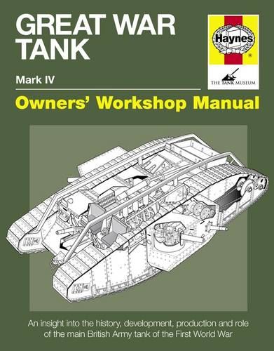 Great War Tank Manual: An insight into the history, development, production and role of the main British Army tank of the First World War (Owners' Workshop Manual)