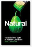 Natural: The Seductive Myth of Nature’s Goodness