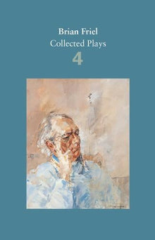 Brian Friel: Collected Plays – Volume 4: The London Vertigo (after Macklin) A Month in the Country (after Turgenev) Wonderful Tennessee Molly Sweeney Give Me Your Answer, Do!