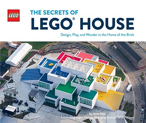 The Secrets of LEGO® House: Design, Play, and Wonder in the Home of the Brick (Lego X Chronicle Books)