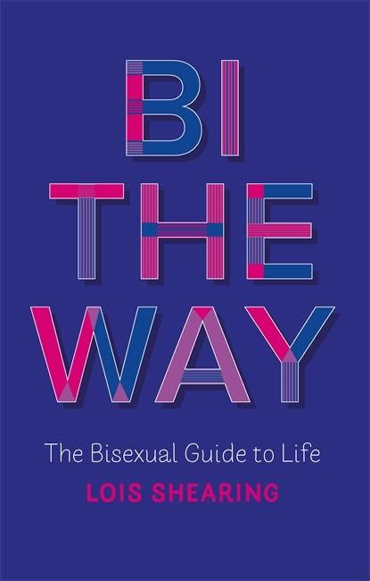 Bi the Way: The Bisexual Guide to Life