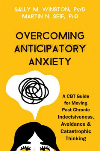 Overcoming Anticipatory Anxiety: A CBT Guide for Moving Past Chronic Indecisiveness, Avoidance, and Catastrophic Thinking