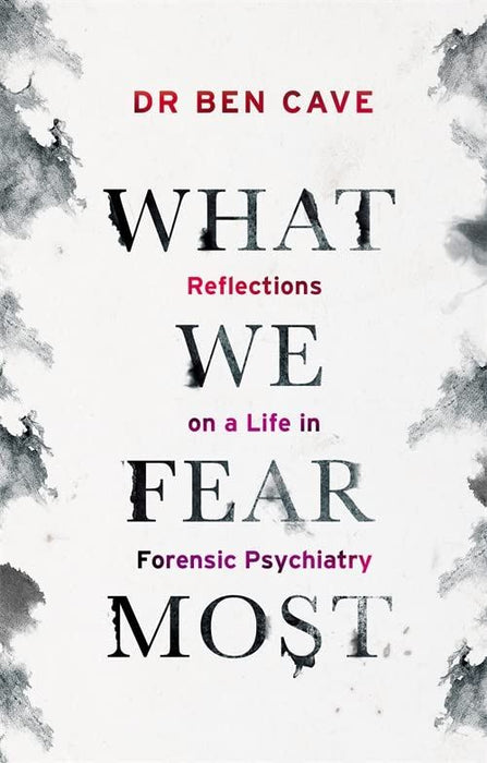 What We Fear Most: Reflections on a Life in Forensic Psychiatry / Described by Kerry Daynes as an' immersive voyage' and by Dr Richard Shepherd as 'a fascinating journey'