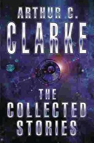 The Collected Stories Of Arthur C. Clarke (GOLLANCZ S.F.)