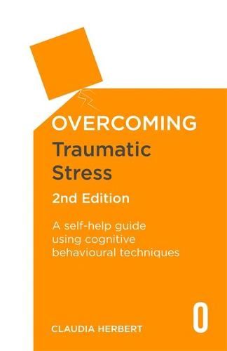 Overcoming Traumatic Stress, 2nd Edition: A Self-Help Guide Using Cognitive Behavioural Techniques (Overcoming Books)