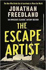 The Escape Artist: The Man Who Broke Out of Auschwitz to Warn the World