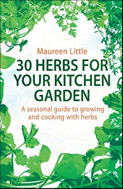 30 Herbs for Your Kitchen Garden: A seasonal guide to growing and cooking with herbs