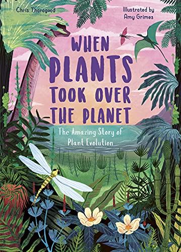 When Plants Took Over the Planet: The Amazing Story of Plant Evolution (3) (Incredible Evolution)