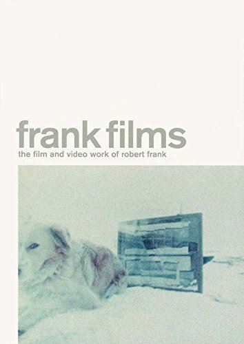 Robert Frank: Frank Films: The Film and Video Work of Robert Frank