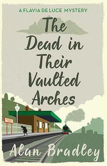 The Dead in Their Vaulted Arches: A Flavia de Luce Mystery Book 6
