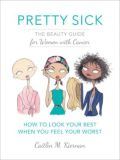 Pretty Sick: The Beauty Guide for Women with Cancer