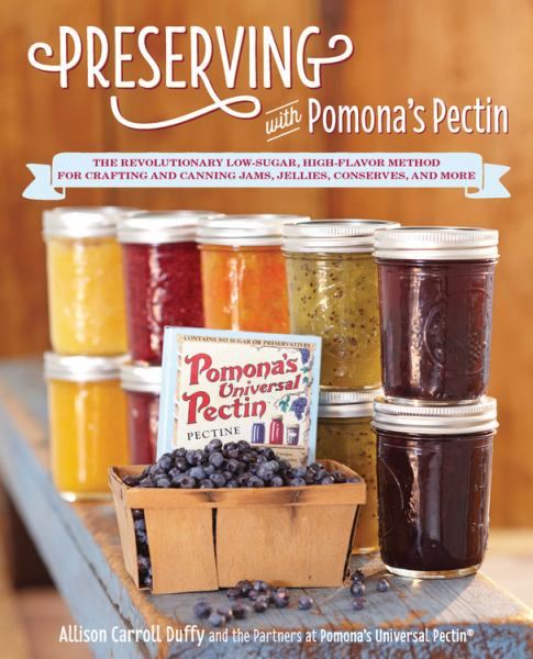 Preserving with Pomona's Pectin, Updated Edition: Even More Recipes Using the Revolutionary Low-Sugar, High-Flavor Method for Crafting and Canning Jams, Jellies, Conserves and More