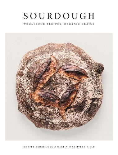 Sourdough: Wholesome Recipes, Organic Grains
