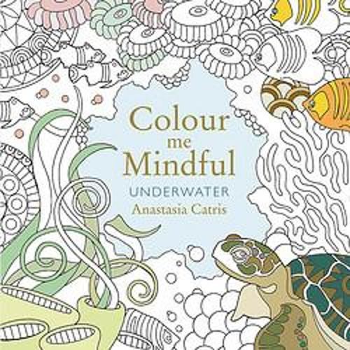 Colour Me Mindful: Underwater: How to keep calm if you’re stuck indoors (Colour Me Mindful Colouring Bk)
