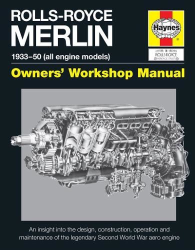 Rolls-Royce Merlin Manual: An Insight Into the Design, Construction and Use of the Rolls-Royce Merlin Engine (Owners Workshop Manual)