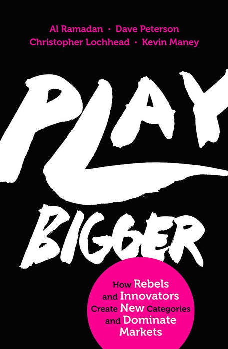 Play Bigger: How Rebels & Innovators Create New Categories & Dominate Markets
