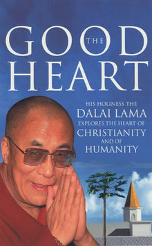 Good Heart. His Holiness the Dalai Lama Explores the Heart of Christianity & of Humanity