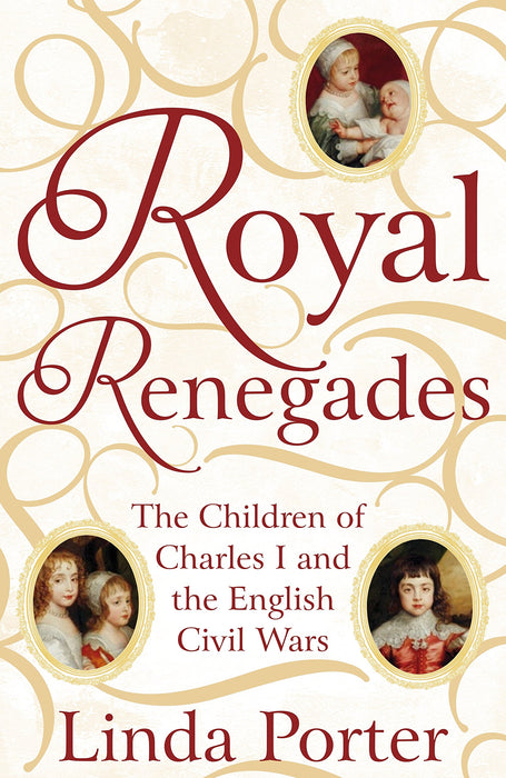 Royal Renegades- Children of Charles I & the English Civil Wars