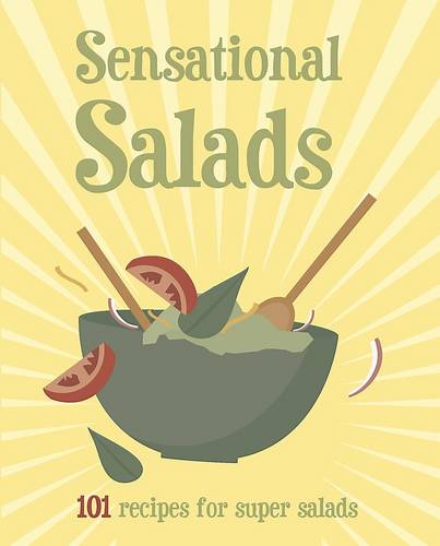 Sensational Salads: 101 Recipes For Super Salads