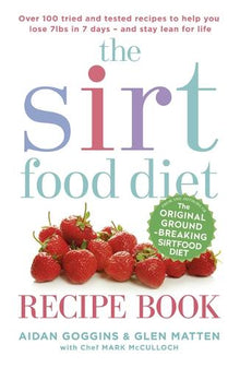 Sirtfood Diet Recipe Book: Over 100 tried & tested recipes to help you lose 7lbs in 7 days & stay lean for life