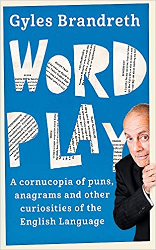 Word Play: A cornucopia of puns, anagrams & other contortions & curiosities of the English language