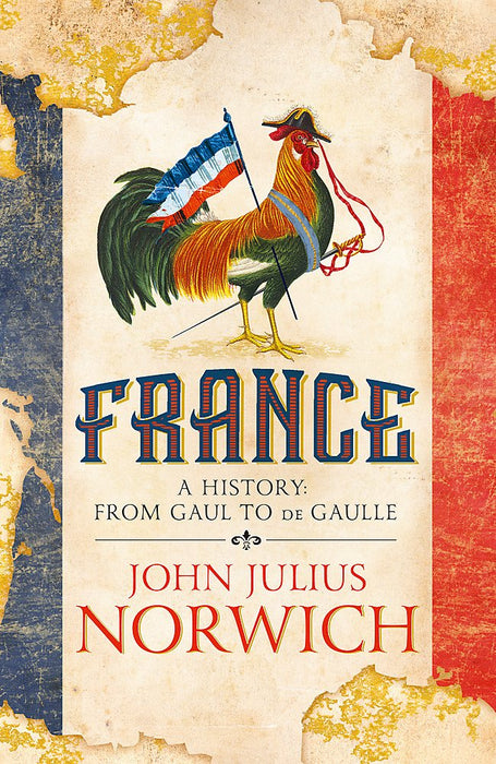 Julius Norwich: France- A History from Gaul to De Gaulle