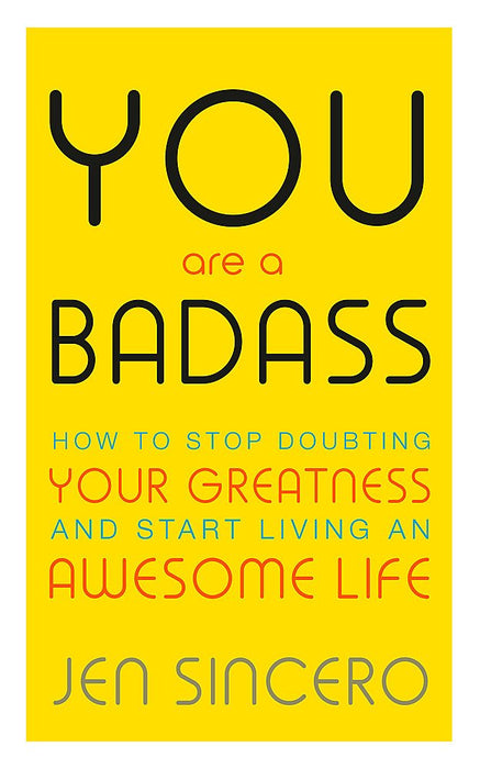 You Are a Badass. How to Stop Doubting Your Greatness & Start Living an Awesome Life