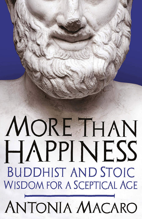 More Than Happiness: Buddhist & Stoic Wisdom for a Sceptical Age