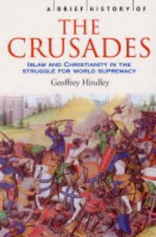 Brief History of the Crusades: Islam & Christianity in the struggle for world supremacy