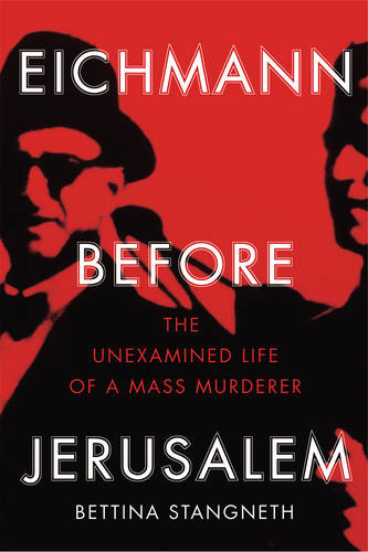 Eichmann Before Jerusalem- Unexamined Life of a Mass Murderer