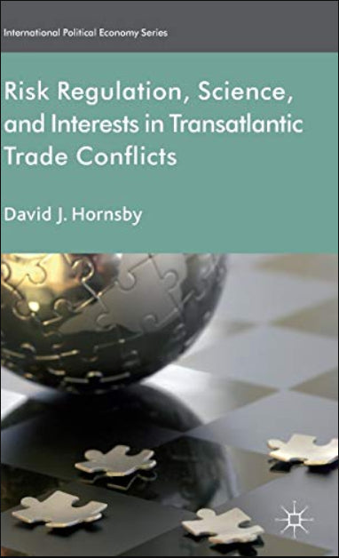 Risk Regulation, Science and Interests in Transatlantic Trade Conflicts (International Political Economy Series)