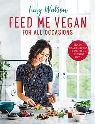 Feed Me Vegan: For All Occasions: From quick and easy meals to stunning feasts, the new cookbook from bestselling vegan author Lucy Watson