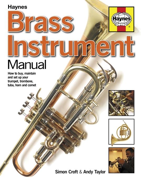 Brass Instrument Manual: How to Buy, Maintain and Set Up Your Trumpet, Trombone, Tuba, Horn and Cornet (Haynes Manuals)